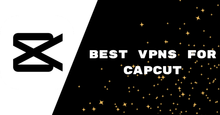 Best VPNs for CapCut