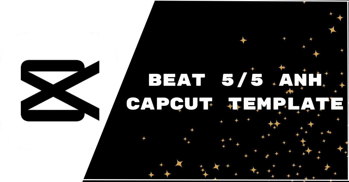 Popular Beat 5/5 ANH CapCut Templates 2024