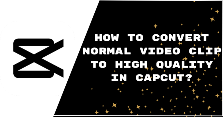 How To Convert Normal Video Clip to High Quality in CapCut?