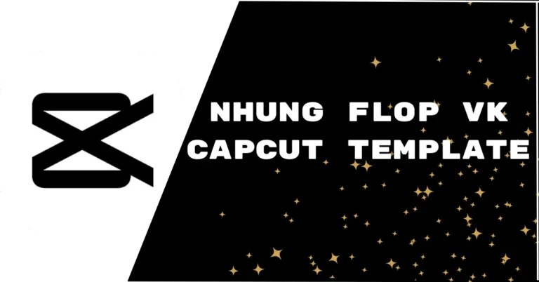 Latest Nhung Flop VK CapCut Template Link 2024